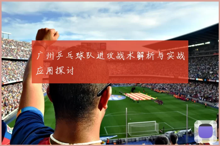 广州乒乓球队进攻战术解析与实战应用探讨