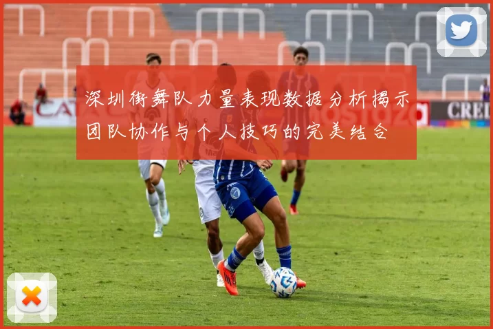 深圳街舞队力量表现数据分析揭示团队协作与个人技巧的完美结合