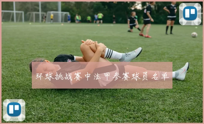 环球挑战赛中法甲参赛球员名单