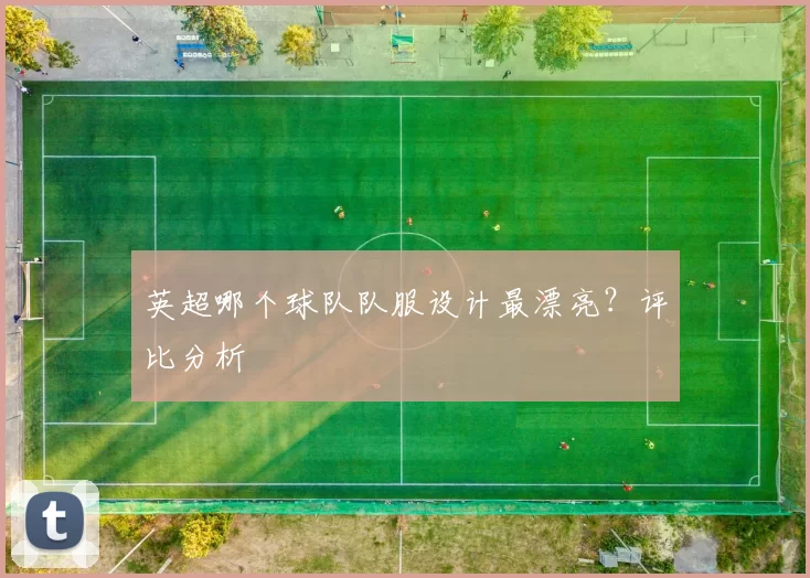 英超哪个球队队服设计最漂亮？评比分析