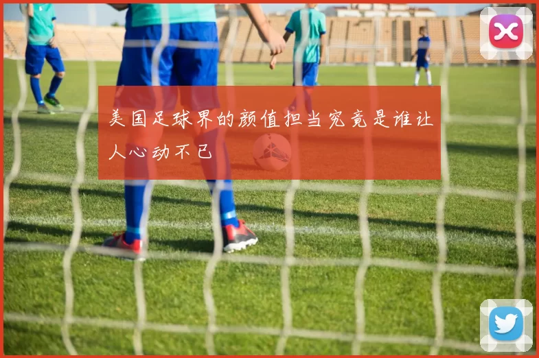 美国足球界的颜值担当究竟是谁让人心动不已