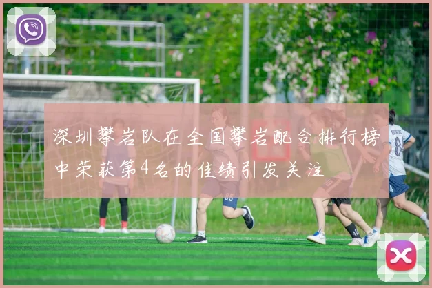 深圳攀岩队在全国攀岩配合排行榜中荣获第4名的佳绩引发关注