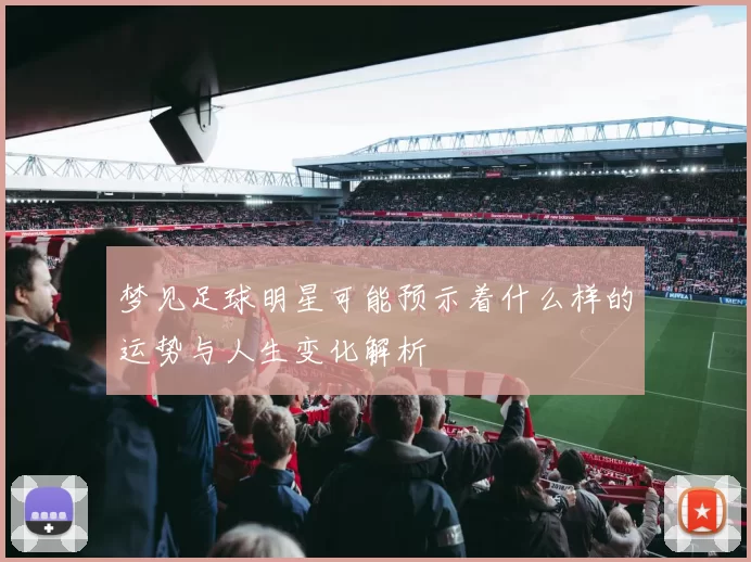 梦见足球明星可能预示着什么样的运势与人生变化解析
