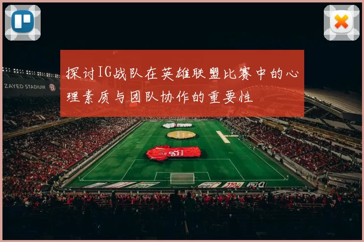 探讨IG战队在英雄联盟比赛中的心理素质与团队协作的重要性