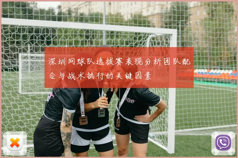 深圳网球队选拔赛表现分析团队配合与战术执行的关键因素