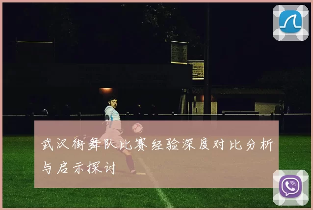 武汉街舞队比赛经验深度对比分析与启示探讨