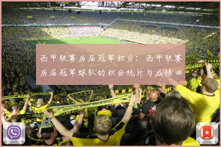 西甲联赛历届冠军积分：西甲联赛历届冠军球队的积分统计与成绩回顾