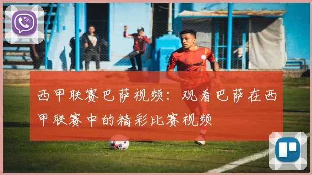 西甲联赛巴萨视频：观看巴萨在西甲联赛中的精彩比赛视频